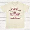 Dont Be Part Of The Problem Be The Whole Problem Shirt Funny Trash Panda Raccoon Meme T Shirt Funny Street Cats Meme Gift Natural S 1