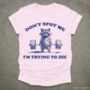 Dont Spot Me Im Trying to Die Sarcastic Raccoon Shirt Light Pink S 1