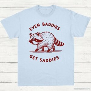Even Baddies Get Saddies Cute Raccoon Shirt