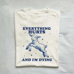 Everything Hurts And I’m Dying Baby Lamb Sheep Shirt