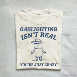 Gaslighting Is Not Real You’re Just Crazy Vintage Shirt
